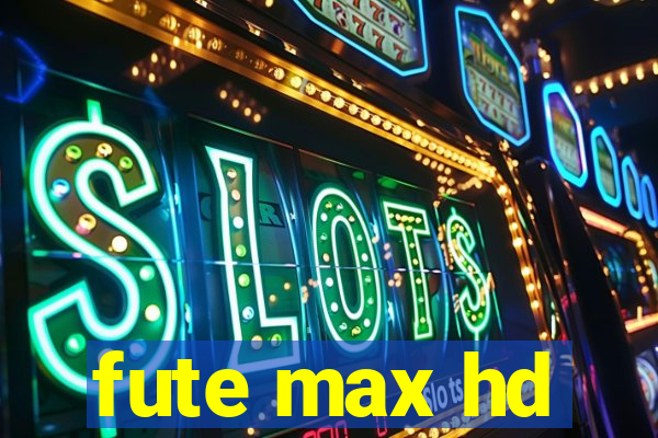 fute max hd